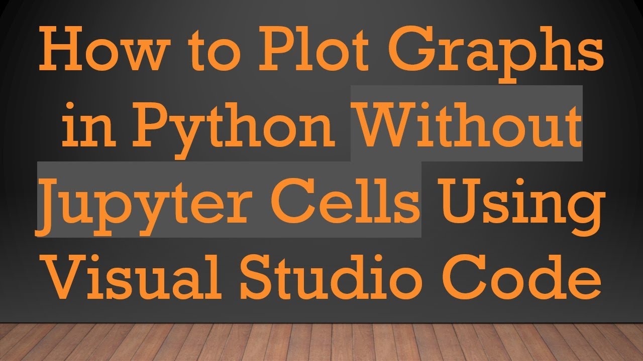 How to Plot Graphs in Python Without Jupyter Cells Using Visual Studio Code