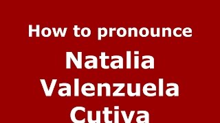 How to pronounce Natalia Valenzuela Cutiva