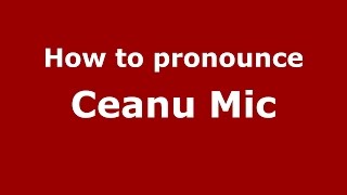 How to pronounce Ceanu Mic
