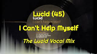 Lucid (45) - I Can't Help Myself (The Lucid Vocal Mix)