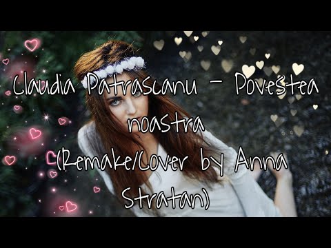 Claudia Patrascanu - Povestea Noastra (Cover / Remake by Anna Stratan)