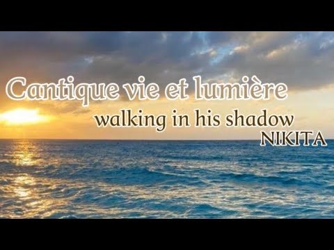 PAROLES CANTIQUE VIE ET LUMIERE when i'm walking in his shadow nikita