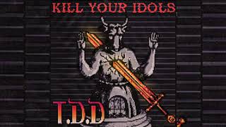 T.D.D - KILL YOUR IDOLS [Full Album]