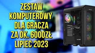 ZESTAW KOMPUTEROWY ZA 6000ZŁ | LIPIEC 2023
