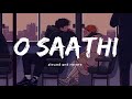 O Saathi ( slowed and reverb )  | Baaghi 2 | Arko | Atif Aslam | Nexus Music