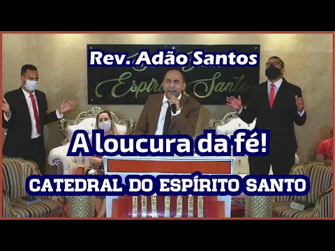 REV. ADÃO SANTOS - A LOUCURA DA FÉ - CATEDRAL DO ESPÍRITO SANTO