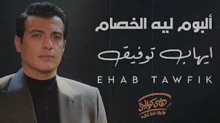 Ehab tawfik album lih el khesam ايهاب توفيق البوم ليه الخصام