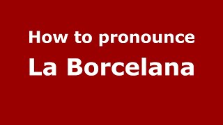 How to pronounce La Borcelana