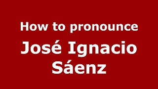 How to pronounce José Ignacio Sáenz