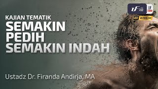 Semakin Pedih Semakin Indah - Ustadz Dr. Firanda Andirja, M.A