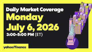 Yahoo Finance Live: Daily Market Coverage - July 6, 2026 3PM - 5PM (ET)