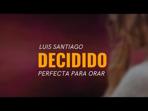 Decidido - Luis Santiago Video Lyric