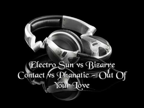 Electro Sun vs Bizarre Contact vs Phanatic  - Out Of Your Love