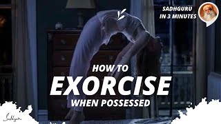 How to exorcise, when possessed by a Ghost | Sadhguru in 3 mins