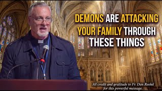 Fr. Dan Reehil: How Demons Enter Your Home — A Warning for Families