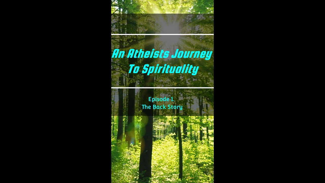 Atheist Journey To Spirituality Episode 1  The Back Story