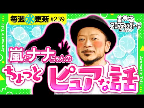 【嵐とナナちゃんのちょっとピュアな話】アロマティックトークinぱちタウン 第239回《木村魚拓・沖ヒカル・グレート巨砲・嵐》★★毎週水曜日配信★★