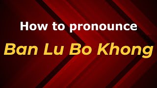 How to pronounce Ban Lu Bo Khong