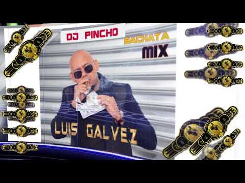 LUIS GALVEZ DJ PINCHO BACHATA MIX