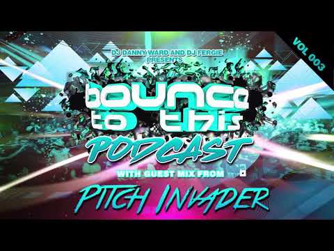BOUNCE TO THIS PODCAST 003 - DJ Danny Ward & DJ Fergie - Guest Mix From Pitch Invader