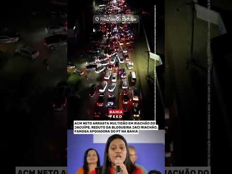 ACM NETO ARRASTA MULTIDÃO EM RIACHÃO DO JACUÍPE, CIDADE DA INFLUENCIADORA PETISTA JACI RIACHÃO