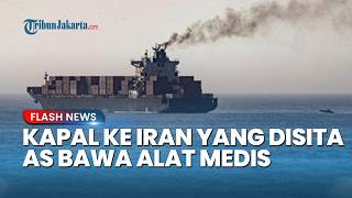 Terbongkar! Bukan Senjata, Kapal dari China yang Disita AS Ternyata Bawa Alat Medis Menuju Iran