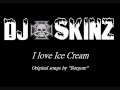 Dj Skinz - I love Ice Cream - Original songs by ...