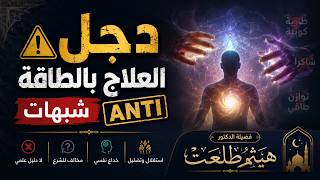 ⚠️ دجل العلاج بالطاقة | شبهات ANTI | فضيلة الدكتور هيثم طلعت ✨