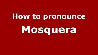 How to pronounce Mosquera