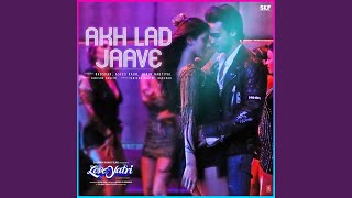 Akh Lad Jaave (From "Loveyatri")