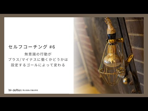 セルフコーチング #6 「 無意識の行動がプラス/マイナスに働くかどうかは設定するゴールによって変わる 」