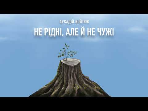 Аркадій Войтюк - Не рідні, але й не чужі (аудіо)