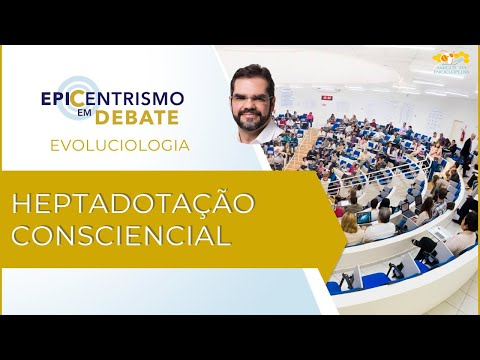 Epicentrismo em Debate 256 - Heptadotação Consciencial (Evoluciologia)