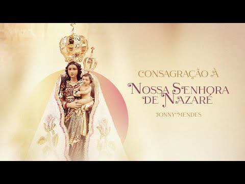 Consagração À Nossa Senhora De Nazaré - Jonny