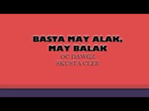 BASTA MAY ALAK, MAY BALAK BY SKUSTA CLEE OC DAWGZ HD LYRIC