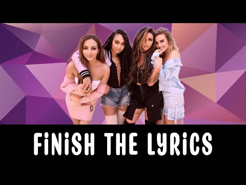 Finish the Little Mix songs lyrics?