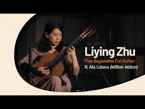 Liying Zhu I Five Bagatelles For Guitar: III. Alla Cubana- William Walton