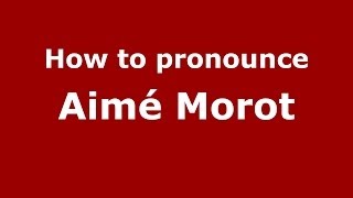 How to pronounce Aimé Morot
