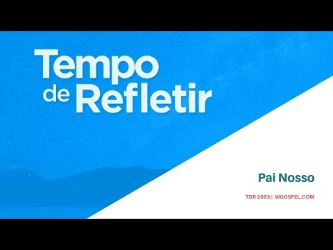 Tempo de Refletir 2093 - Pai Nosso