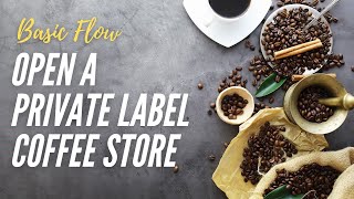 Open a Private Label Coffee Store [Basic Flow]