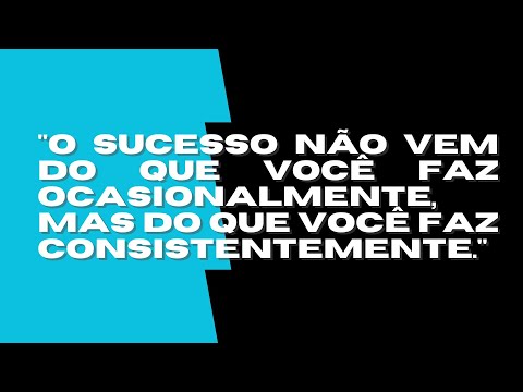 "O sucesso não vem do que você faz ocasionalmente, mas do que você faz consistentemente."