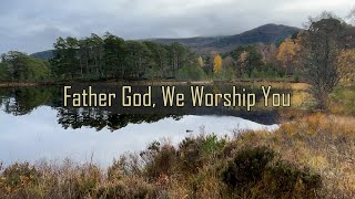 Father God We Worship You
