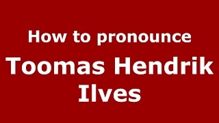 How to pronounce Toomas Hendrik Ilves