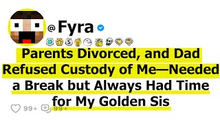 Parents Divorced, and Dad Refused Custody of Me—Needed a Break but Always Had Time for My Golden Sis