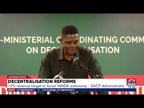 Decentralisation reforms: 15% revenue target to boost MMDA autonomy - DACF Administrator.