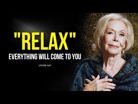 Louise Hay: RELAX and The Universe Will Bring Everything To You