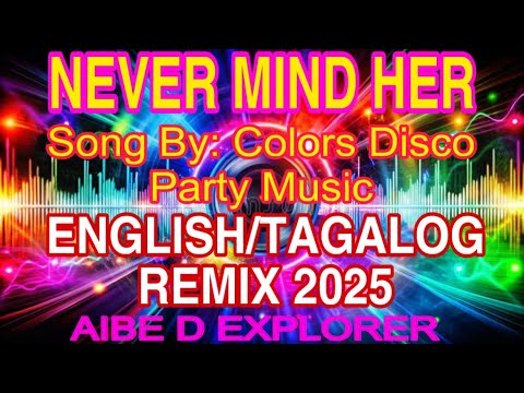 ❣️ENGLISH/TAGALOG REMIX 2025💫NEVER MIND HER | SONG BY: COLORS DISCO PARTY MUSIC 💥