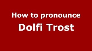 How to pronounce Dolfi Trost