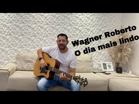 O Dia Mais Lindo - Wagner Roberto