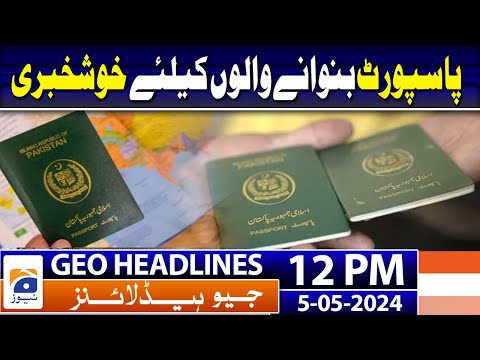 Geo Headlines Today 12 PM | Good news for passport makers | 5th May 2024